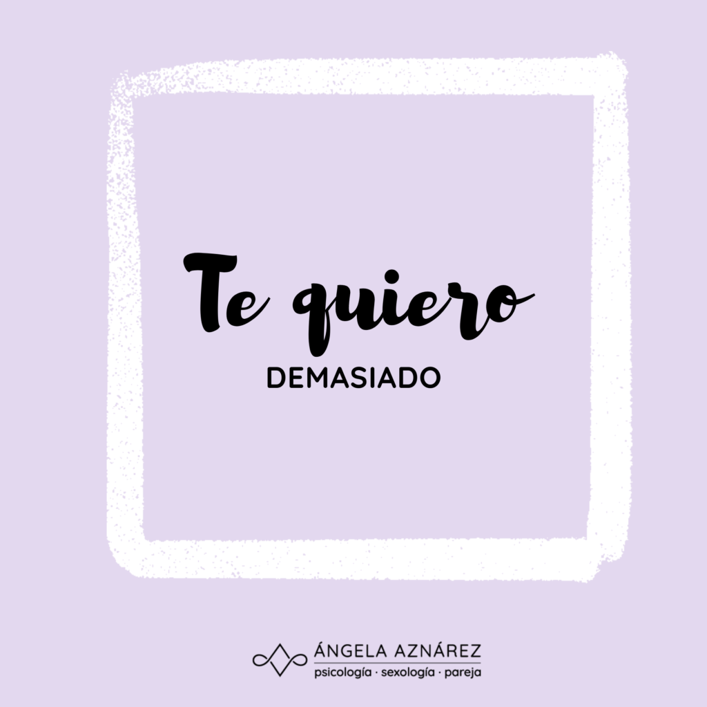 Te quiero demasiado • Ángela Aznárez - Sexología y Psicología